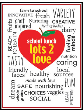 School Lunch lots 2 love, farm to school, innovative, fresh, creative, nurturing, chef inspired, ready to learn, fueling minds, healthy, tasty, nutrition, caring 